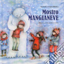 Mostro Mangianeve. Ediz. a colori libro di Acquafresca Manuela