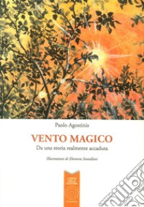 Ventomagico. Da una storia realmente accaduta libro di Agostinis Paolo