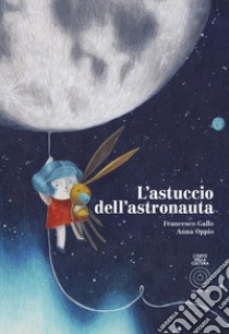 L'astuccio dell'astronauta. Ediz. a colori libro di Gallo Francesco; Oppio Anna