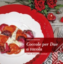 Coccole per due a tavola. Sogni, desideri ed emozioni libro di Pontoni Germano