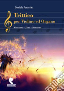 Trittico per violino ed organo. Mattutino, Zenith, Notturno libro di Parussini Daniele