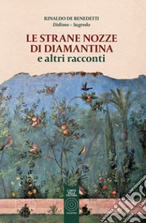 Le strane nozze di Diamantina e altri racconti libro di De Benedetti Rinaldo; De Benedetti A. (cur.)