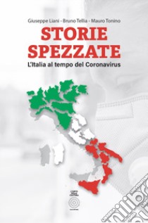 Storie spezzate. L'Italia al tempo del coronavirus libro di Tonino Mauro; Tellia Bruno; Liani Giuseppe