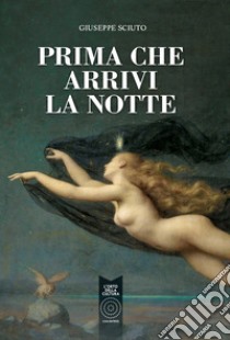 Prima che arrivi la notte libro di Sciuto Giuseppe