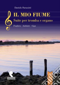 Daniele Parussini - Il Mio Fiume. Suite Per Tromba E Organo Fanfara - Andante - Giga libro di Parussini Daniele