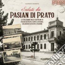 Saluti da Pasian di Prato. La collezione delle cartoline di Pasian di Prato, Santa Caterina, Colloredo di Prato e Passons libro di Mossenta Gianfranco