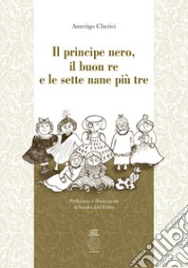 Il principe Nero, il buon re e le sette nane più tre libro di Cherici Amerigo
