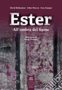 Ester. All'ombra del fiume libro di Ballaminut David; Morsut Fabio; Zampar Ivan