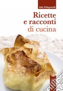 Ricette e racconti di cucina libro di Pellegrinelli Alda