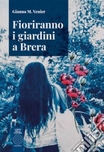 Fioriranno i giardini a Brera libro di Venier Gianna M.