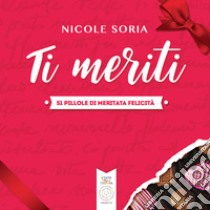 Ti meriti. 51 pillole di meritata felicità libro di Soria Nicole