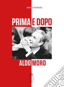 Prima e dopo Aldo Moro libro di Cattaruzzi Enzo