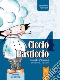 Ciccio Pasticcio. Incontri d'inverno. chiacchiere... tra amici libro di Pontoni Germano