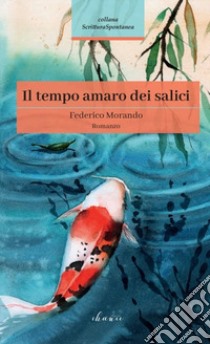 Il tempo amaro dei salici libro di Morando Federico