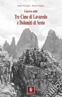 Guerra sulle tre cime di Lavaredo e Dolomiti di Sesto. Nella memorialistica italiana e austroungarica libro di Pozzato Paolo; Volpato Paolo