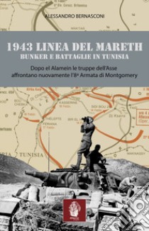 1943 linea del Mareth. Bunker e battaglie in Tunisia libro di Bernasconi Alessandro