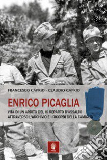 Enrico Picaglia. Vita di un ardito del IX Reparto d'Assalto attraverso l'archivio e i ricordi della famiglia libro di Caprio Francesco; Caprio Claudio