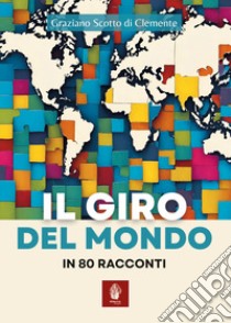 Il giro del mondo in 80 racconti libro di Scotto di Clemente Graziano