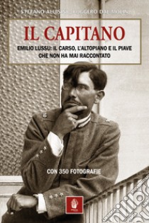 Il capitano. Emilio Lussu: il Carso, l'Altopiano e il Piave che non ha mai raccontato libro di Aluisini Stefano; Dal Molin Ruggero