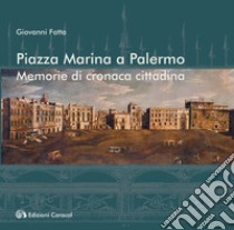 Piazza Marina a Palermo. Memorie di cronaca cittadina libro di Fatta Giovanni