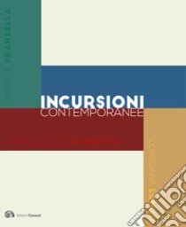 Incursioni contemporanee. Daniele Franzella. Sandro scalia. Francesco Lauretta. Loredana Longo libro di Troisi S. (cur.)