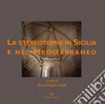 La stereotomia in Sicilia e nel Mediterraneo. Ediz. illustrata libro di Nobile M. R. (cur.)