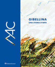 Gibellina, una storia d'arte. Museo d'Arte Contemporanea Ludovico Corrao-Gibellina, a story of art. Ludovico Corrao Museum of Contemporary Art. Ediz. bilingue libro di Bonifacio T. (cur.)