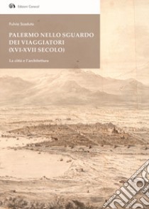 Palermo nello sguardo dei viaggiatori (XVI-XVII secolo). La città e l'architettura libro di Scaduto Fulvia