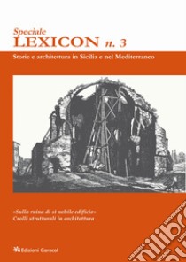 Lexicon. Storie e architettura in Sicilia e nel Mediterraneo. Speciale (2023). Vol. 3: «Sulla ruina di sì nobile edificio». Crolli strutturali in architettura libro di D'Amelio M. G. (cur.); Forni M. (cur.); Marconi N. (cur.)