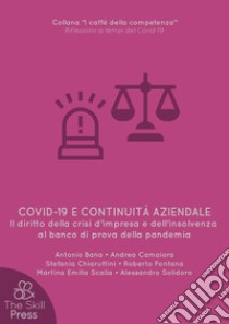 Covid-19 e continuità aziendale. Il diritto della crisi d'impresa e dell'insolvenza al banco di prova della pandemia libro di Bana Antonio; Camaiora Andrea; Chiaruttini Stefania