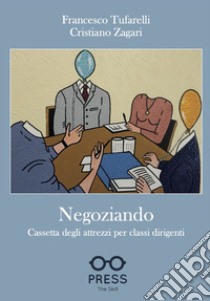 Negoziando. Cassetta degli attrezzi per classi dirigenti libro di Tufarelli Francesco; Zagari Cristiano