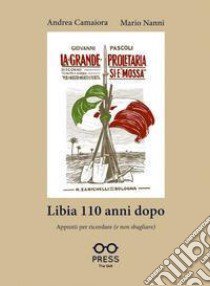 Libia 110 anni dopo. Appunti per ricordare (e non sbagliare) libro di Camaiora Andrea; Nanni Mario