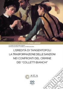 L'eredità di Tangentopoli. La trasformazione delle sanzioni nei confronti del crimine dei «colletti bianchi» libro di Bana Antonio