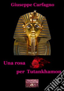 Una rosa per Tutankhamon libro di Carfagno Giuseppe