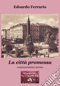 La città promessa. Romanzo(niano) storico libro di Ferrario Edoardo; Giacobbe Ferrario E. (cur.)