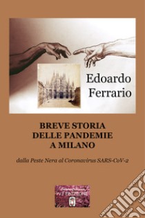 Breve storia delle pandemie a Milano. Dalla Peste Nera al Coronavirus SARS-CoV-2 libro di Ferrario Edoardo