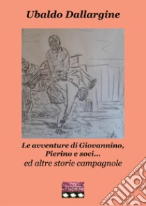 Le avventure di Giovannino, Pierino e soci... ed altre storie campagnole libro di Dallargine Ubaldo