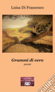 Grammi di vero libro di Di Francesco Luisa