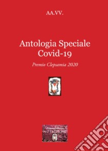 Antologia speciale Covid-19. Premio Clepsamia 2020 libro