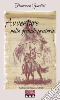 Avventure nelle grandi praterie libro di Gardini Francesco