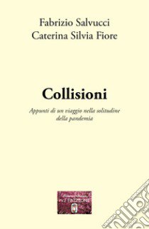 Collisioni. Appunti di un viaggio nella solitudine della pandemia libro di Salvucci Fabrizio; Fiore Caterina Silvia