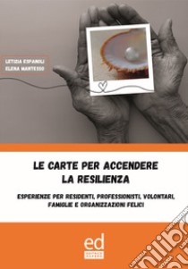 Le carte per accendere la resilienza. Esperienze per residenti, professionisti, volontari, famiglie e organizzazioni felici. Con Giocattolo libro di Espanoli Letizia; Mantesso Elena