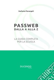 Passweb dalla A alla Z. La guida completa per la scuola. Nuova ediz. libro di Pierangeli Stefania