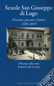 Scuole San Giuseppe di Lugo. Presente, passato e futuro 1869-2019. 150 anni sulle orme di don Carlo Cavina libro di Dalmonte G. (cur.)