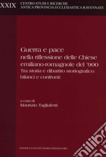 Guerra e pace nella riflessione delle Chiese emiliano-romagnole del '900. Tra storia e dibattito storiografico: bilanci e confronti libro di Tagliaferri M. (cur.)