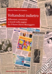 Voltandosi indietro. Riflessioni, commenti e ricordi nelle pagine de Il Nuovo Diario Messaggero libro di Ferri Cattabriga Bruna