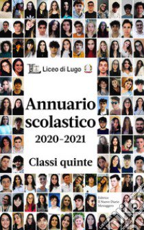 Annuario scolastico 2020-2021. Classi quinte libro di Liceo di Lugo; Ferri A. (cur.); Pirazzini A. (cur.); Santagada G. (cur.)