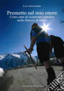 Prometto sul mio onore. Cento anni di scautismo cattolico nella Diocesi di Imola libro di Salvadori Luca