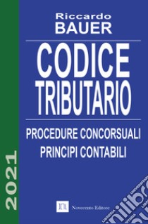 Codice tributario. Procedure concorsuali. Principi contabili libro di Bauer Riccardo