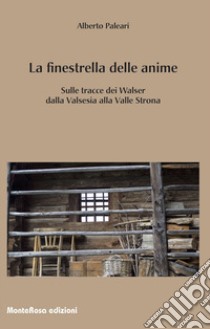 La finestrella delle anime. In cammino tra i Walser della Valsesia libro di Paleari Alberto